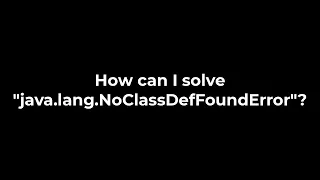 Java How can I solve java lang NoClassDefFoundError 5solution
