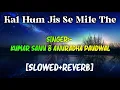 Download Lagu Kal Hum Jis Se Mile The [Slowed And Reverb] Kumar Sanu \u0026 Anuradha Paudwal | Sound 90s