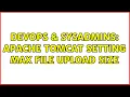 DevOps SysAdmins Apache Tomcat setting Max file upload size