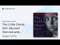The Little Ghost Girl Abused Starved and by Maggie Hartley book