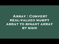 Array Convert real-valued numpy array to binary array by sign