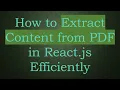 How to Extract Content from PDF in React js Efficiently