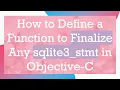 How to Define a Function to Finalize Any sqlite3 - stmt in Objective-C