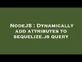 NodeJS Dynamically add attributes to sequelize js query