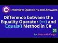 Difference between the Equality operator and Equals Method in C