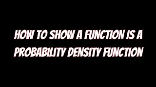 How to Show a Function Is a Probability Density Function