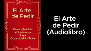 El Arte de Pedir - Cómo Pedirle al Universo Para Conseguirlo Todo (Audiolibro)
