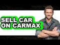 How to Sell Your Car on CarMax New 2025