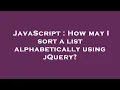 JavaScript How may I sort a list alphabetically using jQuery