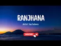 Download Lagu Ranjhana | Badtameez Dil | Barun Sobti | Riddhi Dogra | Akhil Sachdeva | Lyrics