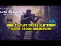 How To Play Cross Platform Ghost Recon Breakpoint