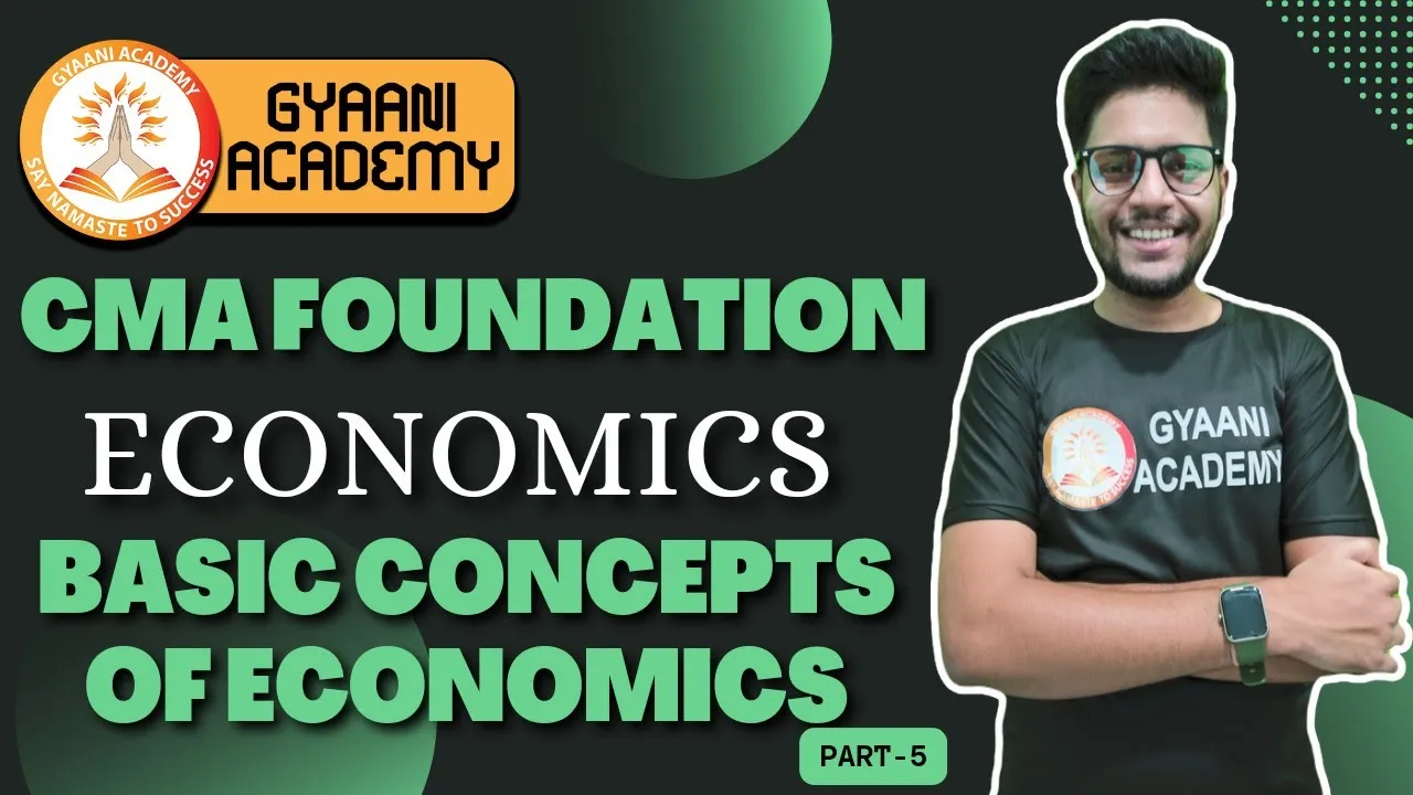 CMA Foundation Economics | Basic Concepts | Fundamental Concepts | PART 2 | Gyaani Academy