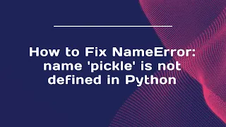 How to Fix NameError name pickle is not defined in Python