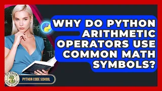 Why Do Python Arithmetic Operators Use Common Math Symbols - Python Code School