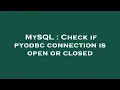 MySQL Check if pyodbc connection is open or closed