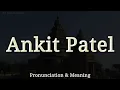 Ankit Patel - Pronunciation and Meaning