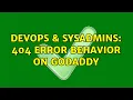 DevOps SysAdmins 404 Error Behavior on Godaddy