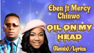 oil on my head remix eben ft mercy chinwo lyrics video