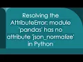Resolving the AttributeError module pandas has no attribute json - normalize in Python