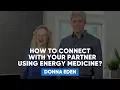 How To Connect With Your Partner Using Energy Medicine Donna Eden