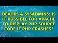 DevOps SysAdmins Is it possible for Apache to display PHP source code if PHP crashes