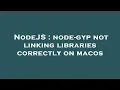 NodeJS node-gyp not linking libraries correctly on macos