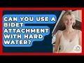Can You Use A Bidet Attachment With Hard Water - Minimalist Home Life