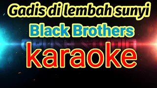Download karaoke gadis di lembah sunyi,black brothers MP3