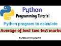 Python program to find the average of best two test marks out of three test marks - by Mahesh Huddar