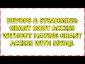 DevOps SysAdmins Grant root access without having grant access with mysql