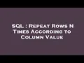 SQL Repeat Rows N Times According to Column Value