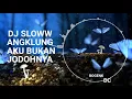 Download Lagu DJ ANGKLUNG || AKU BUKAN JODOHNYA || SLOWW BASS RIMEX