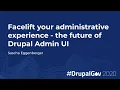 Facelift your administrative experience - the future of Drupal Admin UI