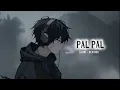 PAL PAL [ SLOW AND REWORK ] LYRICS VIDEO MUSIC 🎶