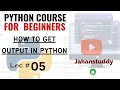Lec 05 How to get output in Python How to Print String and Number in Python Python code print