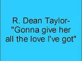 R. Dean Taylor-  Gonna give her all the love I've got