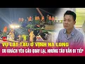 Download Lagu Diễn biến mới nhất vụ lật tàu ở Vịnh Hạ Long: Du khách yêu cầu quay lại,nhưng tàu vẫn đi tiếp.Tin24h