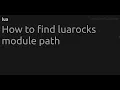 How to find luarocks module path