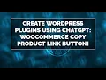 Create WordPress Plugins using ChatGPT WooCommerce Copy Product Link Button
