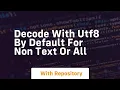 decode with utf8 by default for non text or all