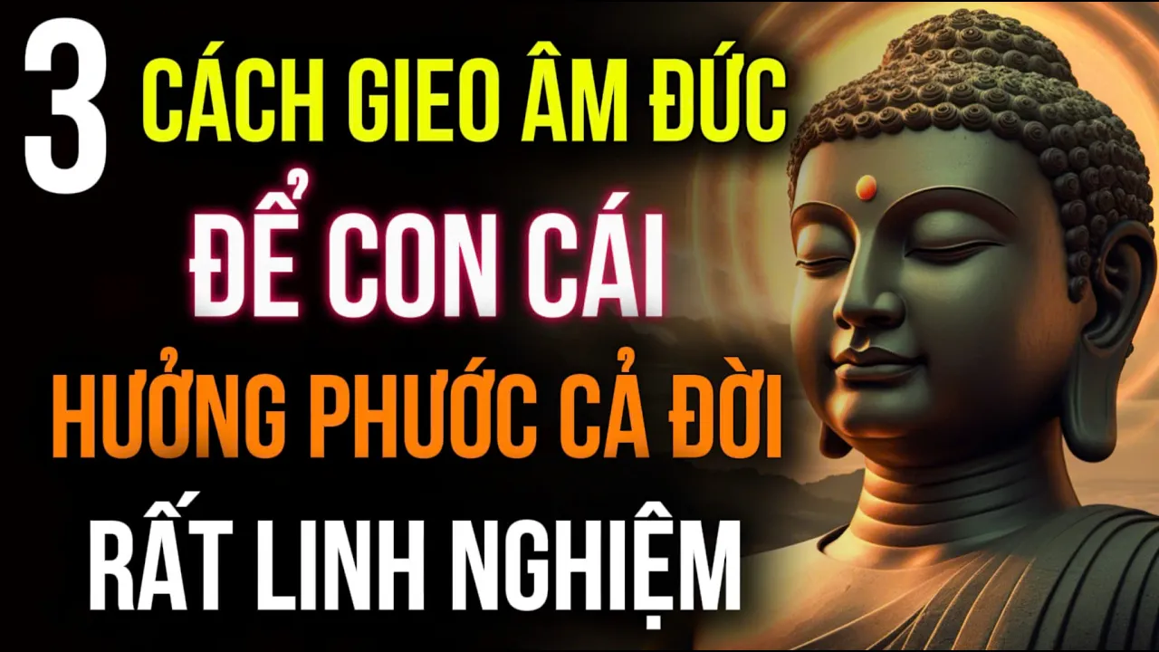 Outline Video 3 Cách Gieo Âm Đức - Để Con Cháu Hưởng Phước Cả Đời, Ít Ai Làm Nhưng Phước Rất Lớn | Nên Nghe 1 Lần