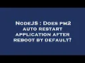 NodeJS Does pm2 auto restart application after reboot by default