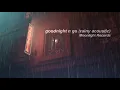 Download Lagu Ariana Grande - goodnight n go (rainy acoustic)