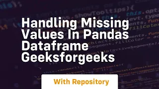 Handling missing values in pandas dataframe geeksforgeeks