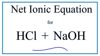 How to Write the Net Ionic Equation for HCl NaOH NaCl H2O