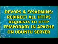DevOps SysAdmins Redirect all HTTPS requests to HTTP temporary in Apache on Ubuntu Server
