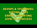 DevOps SysAdmins Setting PHPs error - reporting level in htaccess 2 Solutions