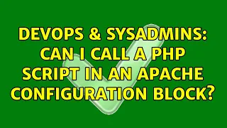 DevOps SysAdmins Can I call a PHP script in an Apache configuration block 3 Solutions
