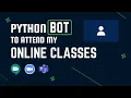 Making a Python Bot to attend my Online classes
