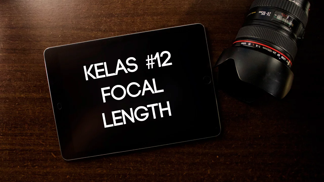 Memahami Focal Length | Kelas Fotografi Online #12